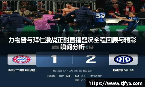 力物普与拜仁激战正酣直播盛况全程回顾与精彩瞬间分析