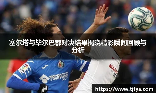 塞尔塔与毕尔巴鄂对决结果揭晓精彩瞬间回顾与分析