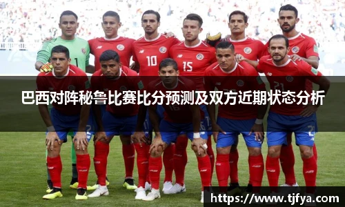 巴西对阵秘鲁比赛比分预测及双方近期状态分析