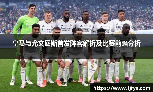 皇马与尤文图斯首发阵容解析及比赛前瞻分析